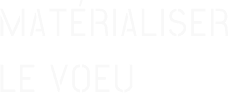 Matérialiser le Voeu
