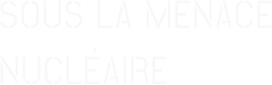 SOUS LA MENACE NUCLÉAIRE