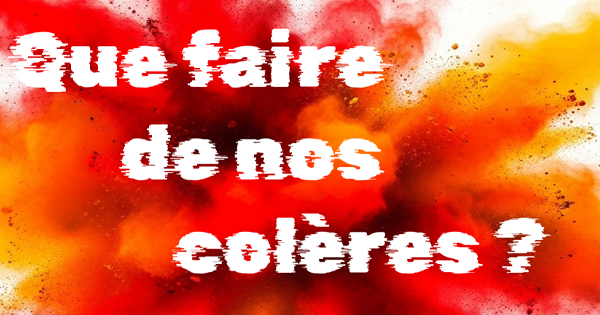 Image graphique avec un texte "Que faire de nos colères ?"